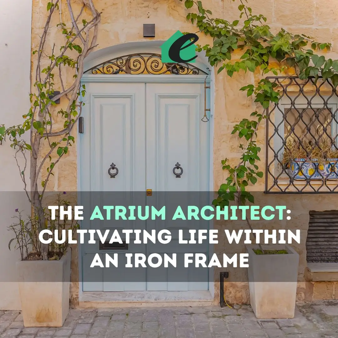 The Atrium Architect Cultivating Life Within an Iron Frame